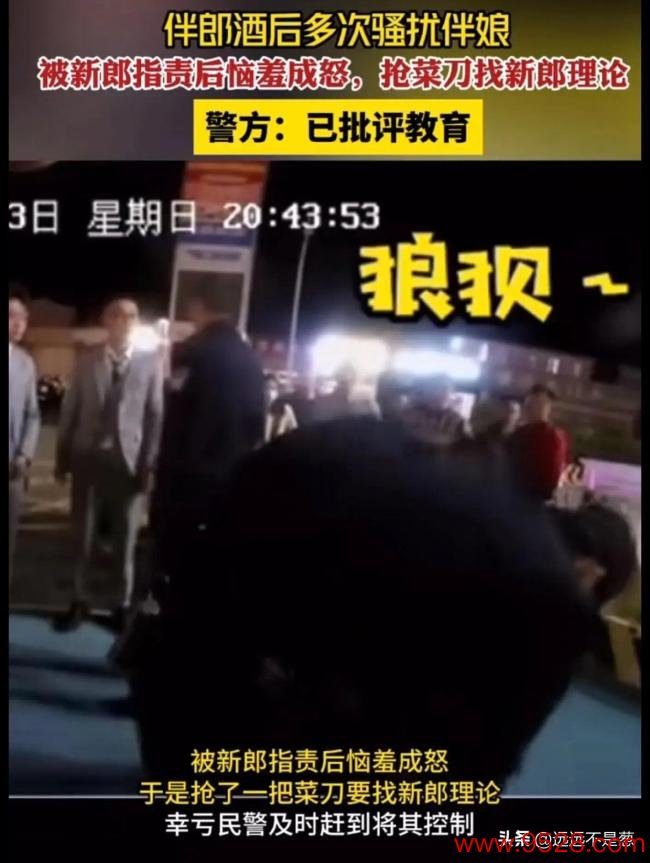 伴郎酒后屡次侵略伴娘被责怪后抓刀生事 民警将其为止并品评讲明